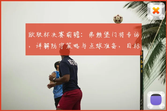 欧联杯决赛前瞻：弗赖堡门将专访，详解防守策略与点球准备，目标常规时间锁定胜局